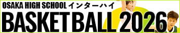高校総体2026インターハイ高校バスケ 大阪府予選 ライブ配信＆アーカイブ動画＆ハイライト放送