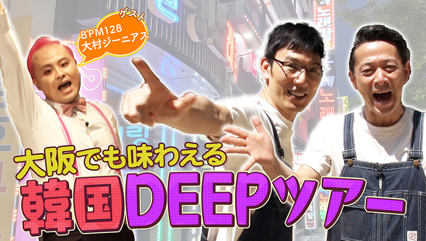 DEEPツアー韓国編 大阪で韓国気分を味わおう！