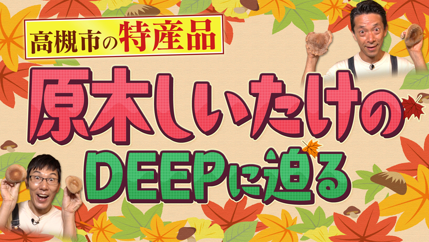 旬の秋！ 原木しいたけをDEEPに深掘り