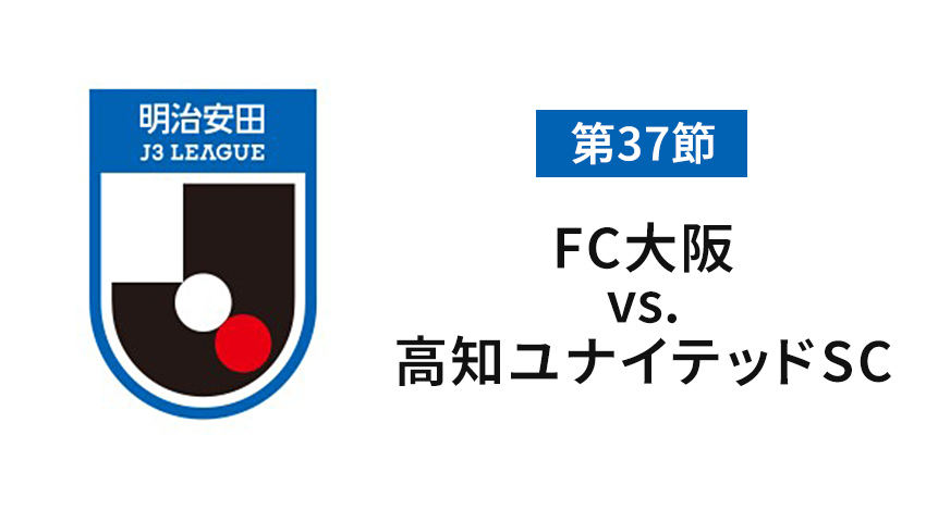 第37節 FC大阪vs.高知ユナイテッドSC